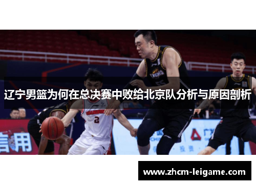 辽宁男篮为何在总决赛中败给北京队分析与原因剖析 辽宁男篮为何在总决赛中败给北京队分析与原因剖析