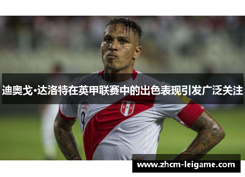 迪奥戈·达洛特在英甲联赛中的出色表现引发广泛关注 迪奥戈·达洛特在英甲联赛中的出色表现引发广泛关注