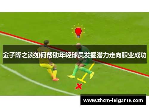 金子隆之谈如何帮助年轻球员发掘潜力走向职业成功 金子隆之谈如何帮助年轻球员发掘潜力走向职业成功