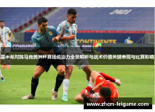 基米希对阵马竞美洲杯赛场统治力全景解析与战术价值关键表现与比赛影响