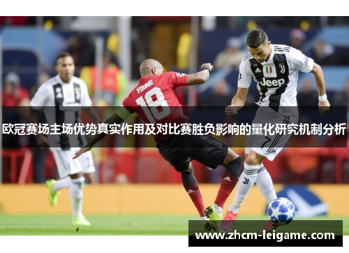 欧冠赛场主场优势真实作用及对比赛胜负影响的量化研究机制分析 欧冠赛场主场优势真实作用及对比赛胜负影响的量化研究机制分析