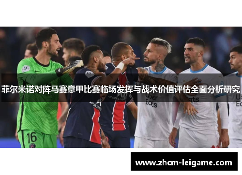 菲尔米诺对阵马赛意甲比赛临场发挥与战术价值评估全面分析研究