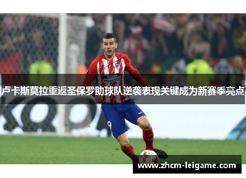 卢卡斯莫拉重返圣保罗助球队逆袭表现关键成为新赛季亮点