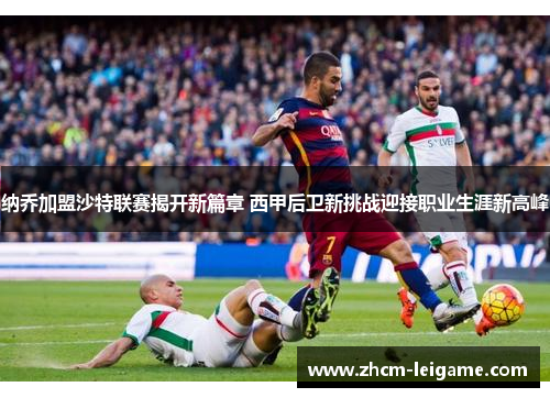 纳乔加盟沙特联赛揭开新篇章 西甲后卫新挑战迎接职业生涯新高峰 纳乔加盟沙特联赛揭开新篇章 西甲后卫新挑战迎接职业生涯新高峰